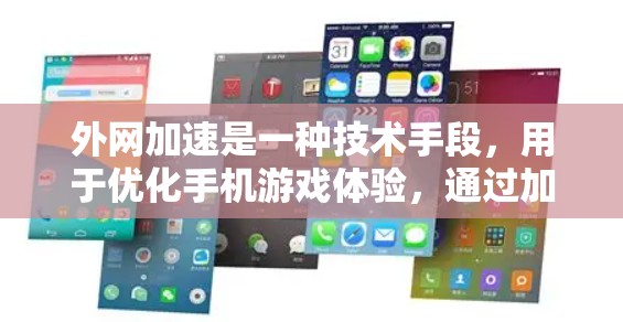 外网加速是一种技术手段，用于优化手机游戏体验，通过加速外部网站，减少网络延迟和资源消耗，使游戏运行更快和更流畅。以下是关于外网加速的详细信息