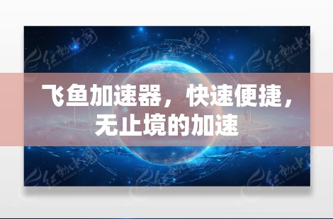 飞鱼加速器，快速便捷，无止境的加速