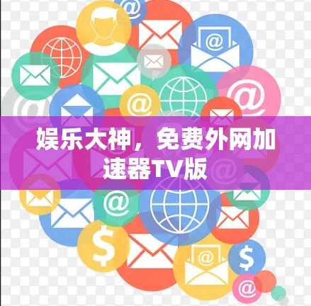 娱乐大神,免费外网加速器TV版