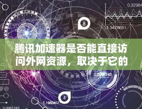 腾讯加速器是否能直接访问外网资源,取决于它的功能实现。以下是对这一问题的分步分析