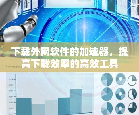 下载外网软件的加速器,提高下载效率的高效工具