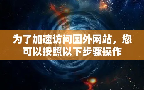 为了加速访问国外网站,您可以按照以下步骤操作