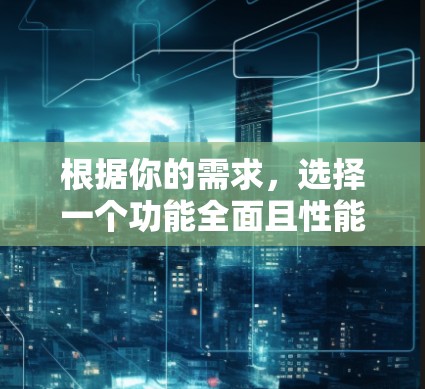 根据你的需求，选择一个功能全面且性能优秀的外网加速器，以下是最佳推荐