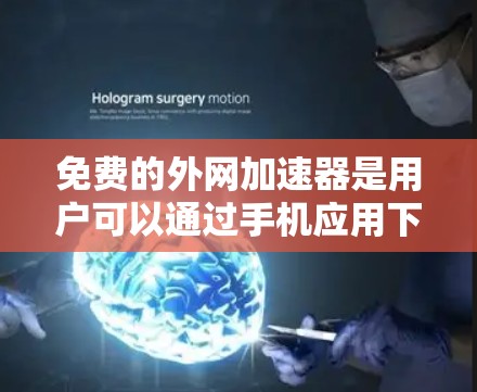 免费的外网加速器是用户可以通过手机应用下载并连接到网络以提升下载速度的工具。然而，推特作为一个社交媒体平台，本身不提供直接的外网加速功能。然而，用户可以通过以下方式利用推特的资源或功能来加速外网