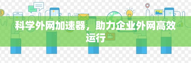 科学外网加速器，助力企业外网高效运行