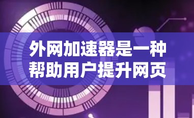 外网加速器是一种帮助用户提升网页访问速度的工具。以下是一些常用的外网加速器推荐