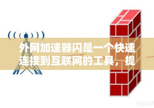 外网加速器闪是一个快速连接到互联网的工具，提供多种连接方式，如端口包、钓鱼链和代理服务器，帮助用户减少延迟和广告。以下是对外网加速器闪的详细分析和建议