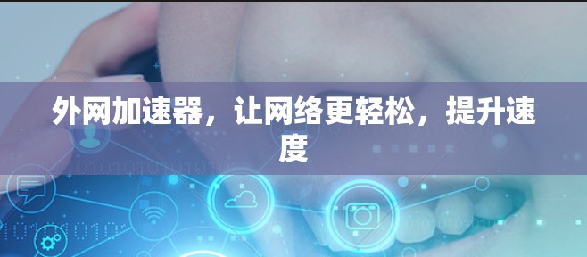 外网加速器，让网络更轻松，提升速度