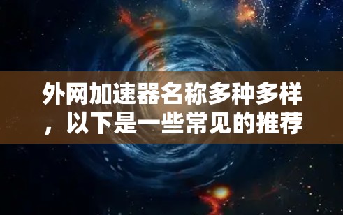 外网加速器名称多种多样，以下是一些常见的推荐选项，供您参考