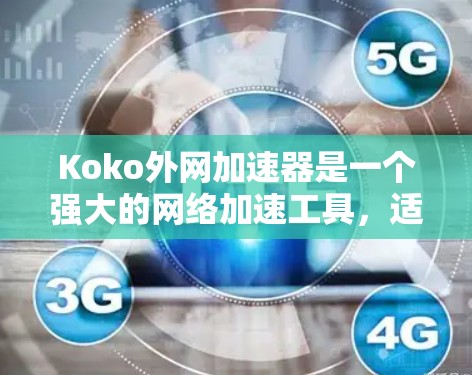 Koko外网加速器是一个强大的网络加速工具，适合大多数用户。以下是关于其的一些信息和功能说明