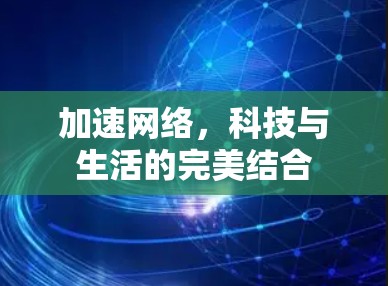 加速网络,科技与生活的完美结合 加速网络,科技与生活的完美结合