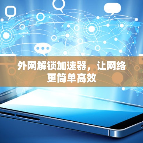 外网解锁加速器,让网络更简单高效 外网解锁加速器,让网络更简单高效