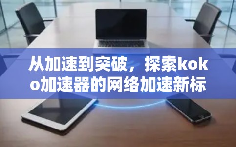 从加速到突破，探索koko加速器的网络加速新标杆