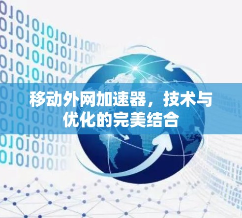移动外网加速器,技术与优化的完美结合 移动外网加速器,技术与优化的完美结合