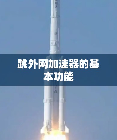 跳外网加速器的基本功能