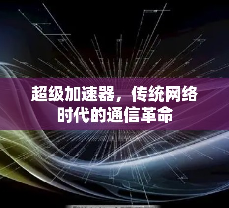 超级加速器，传统网络时代的通信革命