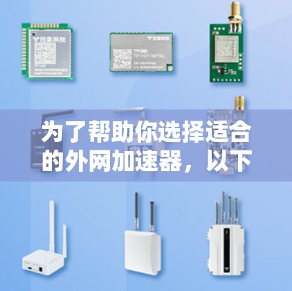 为了帮助你选择适合的外网加速器,以下是分步骤的建议 为了帮助你选择适合的外网加速器,以下是分步骤的建议