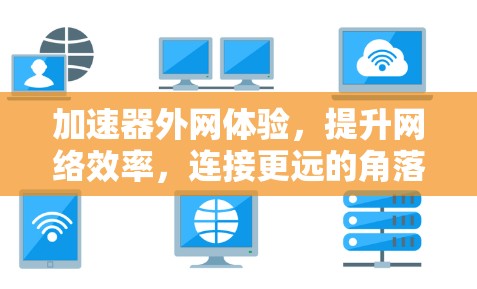 加速器外网体验，提升网络效率，连接更远的角落