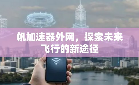 帆加速器外网,探索未来飞行的新途径 帆加速器外网,探索未来飞行的新途径