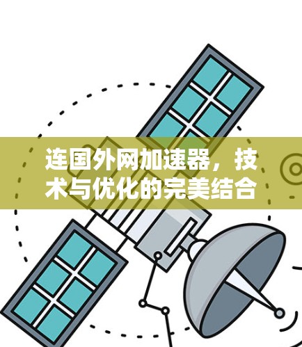 连国外网加速器,技术与优化的完美结合 连国外网加速器,技术与优化的完美结合