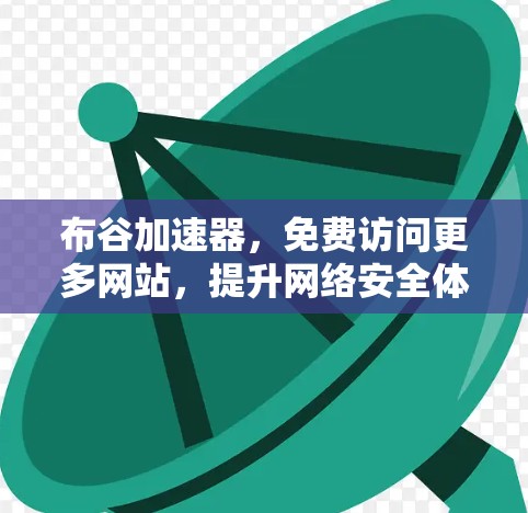 布谷加速器,免费访问更多网站,提升网络安全体验 布谷加速器,免费访问更多网站,提升网络安全体验