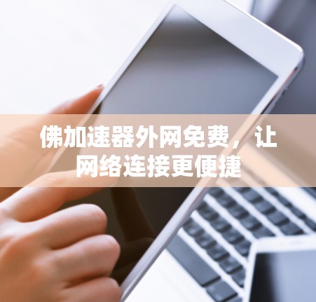 佛加速器外网免费,让网络连接更便捷 佛加速器外网免费,让网络连接更便捷
