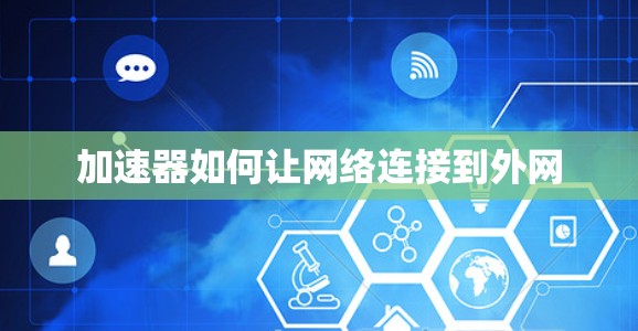 加速器如何让网络连接到外网 加速器如何让网络连接到外网