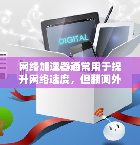 网络加速器通常用于提升网络速度,但翻阅外网可能指的是遇到了无法加速外网的情况,或者加速后速度反而变慢的问题。以下是一些建议,帮助你优化外网文件的下载速度 网络加速器通常用于提升网络速度,但翻阅外网可能指的是遇到了无法加速外网的情况,或者加速后速度反而变慢的问题。以下是一些建议,帮助你优化外网文件的下载速度