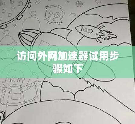 访问外网加速器试用步骤如下 访问外网加速器试用步骤如下