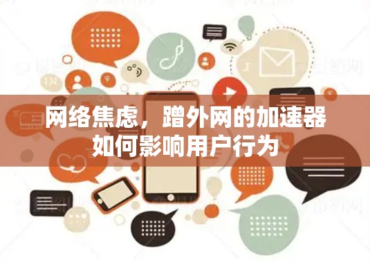 网络焦虑,蹭外网的加速器如何影响用户行为 网络焦虑,蹭外网的加速器如何影响用户行为