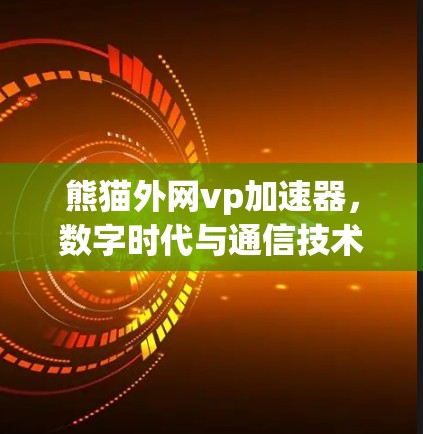 熊猫外网vp加速器，数字时代与通信技术的完美结合