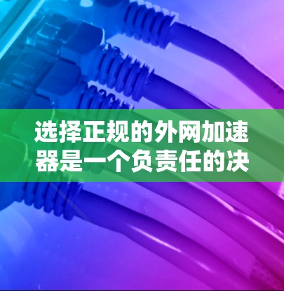 选择正规的外网加速器是一个负责任的决定,确保使用的是安全和合法的产品。以下是一个清晰的总结,帮助你做出明智的选择 选择正规的外网加速器是一个负责任的决定,确保使用的是安全和合法的产品。以下是一个清晰的总结,帮助你做出明智的选择