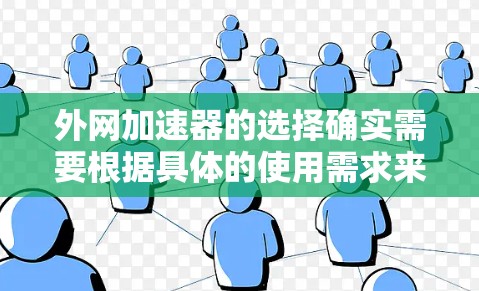 外网加速器的选择确实需要根据具体的使用需求来决定。以下是一些推荐的外网加速器，它们在功能和性能上表现良好，适合外网用户