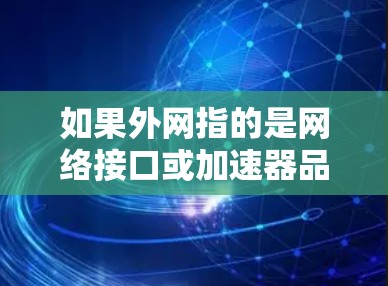 如果外网指的是网络接口或加速器品牌，那么以下是一些常用的加速器品牌和推荐方法