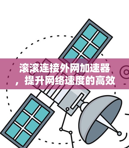 滚滚连接外网加速器，提升网络速度的高效解决方案