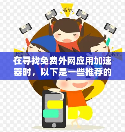 在寻找免费外网应用加速器时，以下是一些推荐的工具，它们适用于苹果和Windows系统，功能全面且易于使用