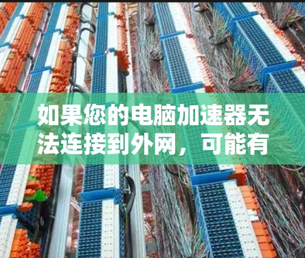 如果您的电脑加速器无法连接到外网，可能有多个原因导致，以下是一步步的解决方案