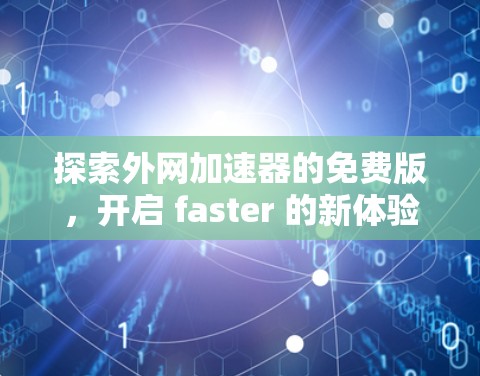 探索外网加速器的免费版，开启 faster 的新体验