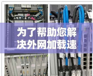 为了帮助您解决外网加载速度缓慢的问题，以下是一步步的解决方案
