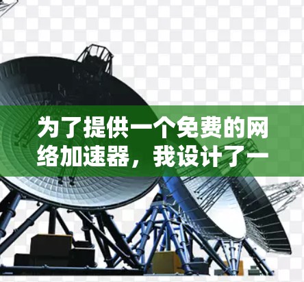 为了提供一个免费的网络加速器,我设计了一个功能全面的工具,支持基本的加速和同步功能,使用HTTP API实现。以下是具体的步骤和功能说明 为了提供一个免费的网络加速器,我设计了一个功能全面的工具,支持基本的加速和同步功能,使用HTTP API实现。以下是具体的步骤和功能说明