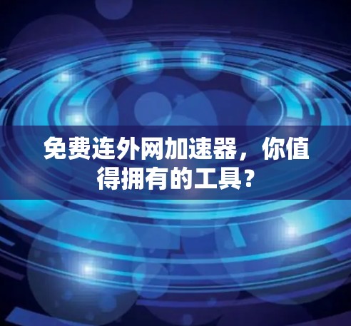 免费连外网加速器，你值得拥有的工具？