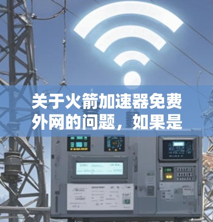 关于火箭加速器免费外网的问题,如果是指免费提供火箭加速器或下载火箭加速器软件,通常火箭加速器需要购买,尤其是用于太空发射的设备,因为发射成本高昂。因此,免费提供火箭加速器可能不太现实 关于火箭加速器免费外网的问题,如果是指免费提供火箭加速器或下载火箭加速器软件,通常火箭加速器需要购买,尤其是用于太空发射的设备,因为发射成本高昂。因此,免费提供火箭加速器可能不太现实