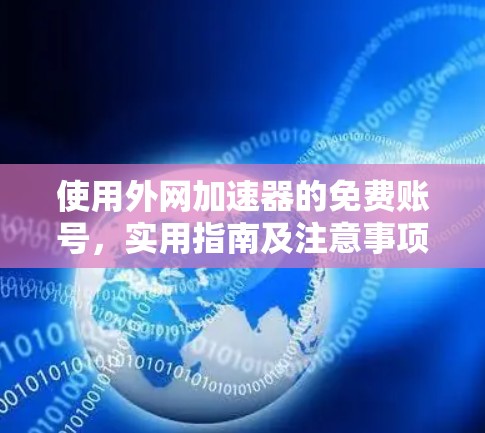 使用外网加速器的免费账号，实用指南及注意事项