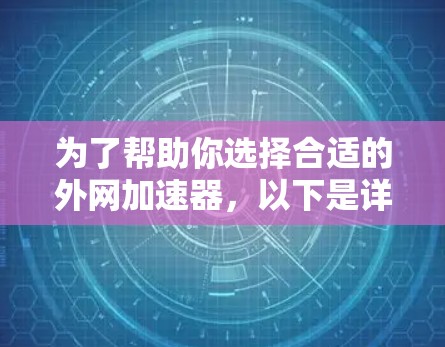 为了帮助你选择合适的外网加速器,以下是详细的步骤和建议 为了帮助你选择合适的外网加速器,以下是详细的步骤和建议