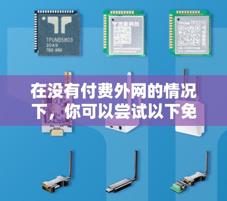 在没有付费外网的情况下,你可以尝试以下免费的网络服务,但请注意,这些服务可能需要付费使用,因此你仍然需要为使用它们付费 在没有付费外网的情况下,你可以尝试以下免费的网络服务,但请注意,这些服务可能需要付费使用,因此你仍然需要为使用它们付费