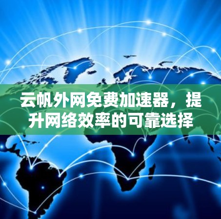 云帆外网免费加速器,提升网络效率的可靠选择 云帆外网免费加速器,提升网络效率的可靠选择