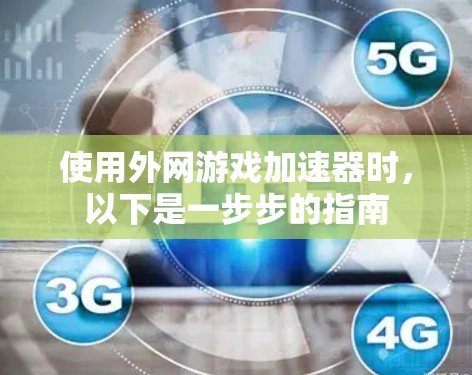 使用外网游戏加速器时，以下是一步步的指南