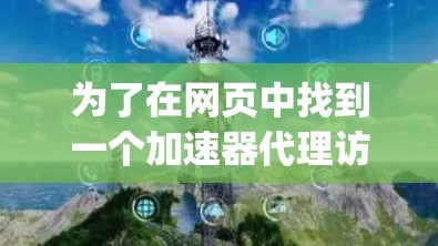 为了在网页中找到一个加速器代理访问外网的ip地址，您可以按照以下步骤操作