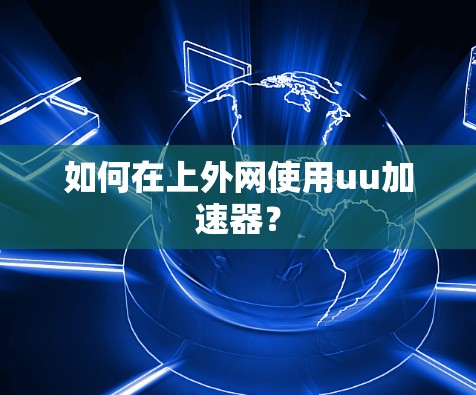 如何在上外网使用uu加速器？