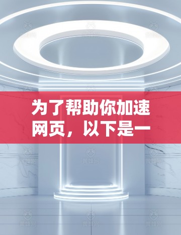 为了帮助你加速网页，以下是一些免费的网站加速器推荐